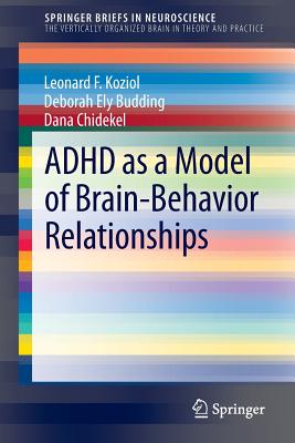 ADHD as a Model of Brain-Behavior Relationships - Koziol, Leonard F, and Budding, Deborah Ely, and Chidekel, Dana, PH.D.