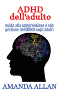 ADHD dell'adulto: Guida alla comprensione e alla gestione dell'ADHD negli adulti