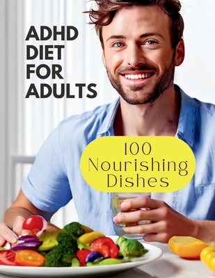 Adhd Diet For Adults: 100 Nourishing Dishes for Adult Symptom Management - Britain, Great