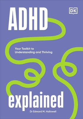ADHD Explained: Your Toolkit to Understanding and Thriving - Hallowell, Edward, MD