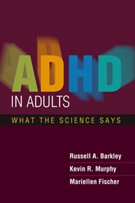 ADHD in Adults: What the Science Says - Barkley, Russell A, PhD, Abpp, and Murphy, Kevin R, PhD, and Fischer, Mariellen, PhD