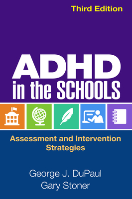 ADHD in the Schools: Assessment and Intervention Strategies - DuPaul, George J, PhD, and Stoner, Gary, PhD, and Reid, Robert, PhD (Foreword by)