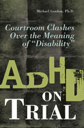 ADHD on Trial: Courtroom Clashes Over the Meaning of Disability
