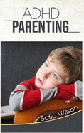 ADHD Parenting: The Ultimate Complete Guide to Mindful Parenting for ADHD Children. Consciousness, Therapy, Help, Discipline, and Much More. Including some Model Scripts