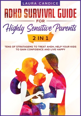 ADHD Survival Guide for Highly Sensitive Parents [2 in 1]: Tens of Stratagems to Treat AHDH, Help Your Kids to Gain Confidence and Live Happy - Candice, Laura