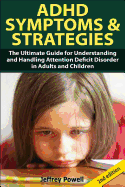 ADHD Symptom and Strategies: The Ultimate Guide for Understanding and Handling Attention Deficit Disorder in Adults and Children