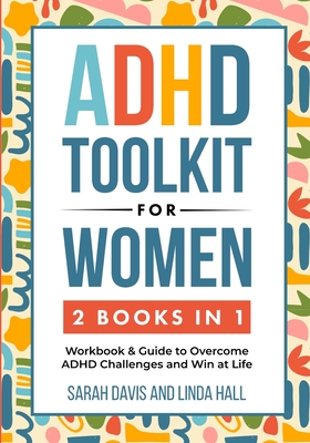 ADHD Toolkit for Women (2 Books in 1): Workbook & Guide to Overcome ADHD Challenges and Win at Life (Women with ADHD 3) - Davis, Sarah, and Hill, Linda