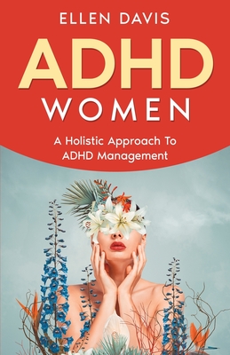 ADHD Women: A Holistic Approach To ADHD Management - Davis, Ellen