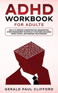 ADHD Workbook for Adults: Skills to Improve Concentration, Organization, Stress Management in Difficult Situations: Including Work, School, and Personal Relationships