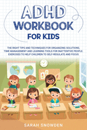 ADHD Workbook for Kids: The Right Tips and Techniques for Organizing Solutions, Time Management and Learning Tools for Inattentive People. Exercises to Help Children to Self-Regulate and Focus