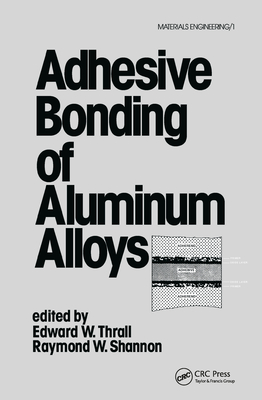 Adhesive Bonding of Aluminum Alloys - Thrall, Edward W (Editor), and Shannon, Raymond W (Editor)
