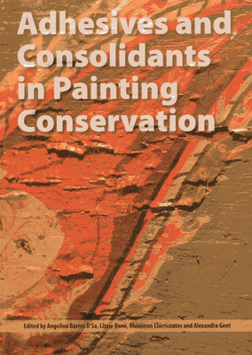 Adhesives and Consolidants in Paintings Conservation - Barros D'Sa, Angelina (Editor), and Bone, Lizzie (Editor), and Gent, Alexandra (Editor)