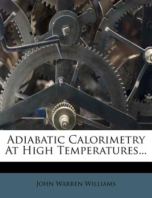 Adiabatic Calorimetry at High Temperatures... - Williams, John Warren