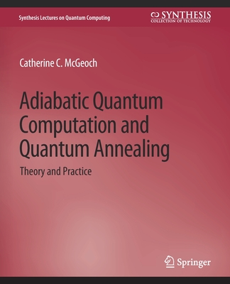 Adiabatic Quantum Computation and Quantum Annealing: Theory and Practice - McGeoch, Catherine C