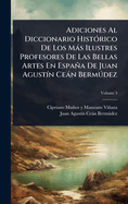 Adiciones Al Diccionario Hist3rico De Los Ms Ilustres Profesores De Las Bellas Artes En Espaa De Juan Agust-n Cen Bermðdez