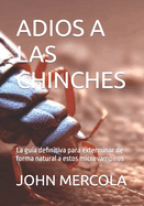 Adios a Las Chinches: La gu?a definitiva para exterminar de forma natural a estos microvampiros