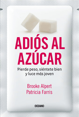 Adios Al Azucar: Pierde Peso, Sientete Bien y Luce Mas Joven - Alpert, Brooke, and Farris, Patricia