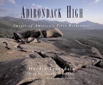 Adirondack High: Images of America's First Wilderness - Michaels, Joanne, and Truesdale, Hardie, and Folwell, Elizabeth (Introduction by)