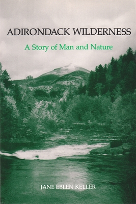 Adirondack Wilderness: A Story of Man and Nature - Keller, Jane Eblen