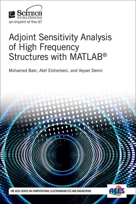 Adjoint Sensitivity Analysis of High Frequency Structures with Matlab(r) - Bakr, Mohamed H, and Elsherbeni, Atef Z, and Demir, Veysel