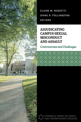 Adjudicating Campus Sexual Misconduct and Assault: Controversies and Challenges - Renzetti, Claire M (Editor), and Follingstad, Diane R (Editor)