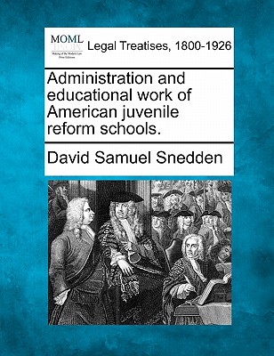 Administration and Educational Work of American Juvenile Reform Schools. - Snedden, David