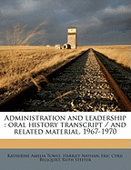 Administration and Leadership: Oral History Transcript / And Related Material, 1967-197