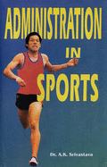 Administration in Sports - Srivastava, A. K., Dr.