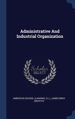 Administrative And Industrial Organization - (Lansing, American School, and Ill ), and James Bray Griffith (Creator)