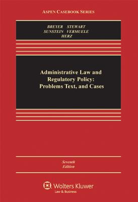 Administrative Law and Regulatory Policy: Problems Text, and Cases - Breyer, Stephen G, and Stewart, Richard B, and Sunstein, Cass R