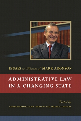 Administrative Law in a Changing State: Essays in Honour of Mark Aronson - Pearson, Linda (Editor), and Harlow, Carol (Editor), and Taggart, Michael (Editor)