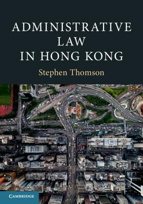 Administrative Law in Hong Kong - Thomson, Stephen, Professor