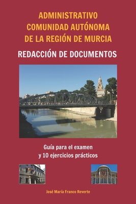 Administrativo Comunidad Aut?noma de la Regi?n de Murcia Redacci?n de documentos: Gu?a para el examen y 10 ejercicios prcticos - Franco Reverte, Jos? Mar?a