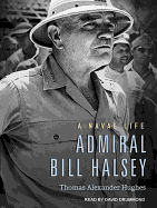 Admiral Bill Halsey: A Naval Life