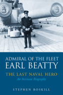 Admiral of the Fleet Lord Beatty: The Last Naval Hero - An Intimate Biography