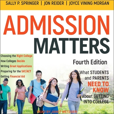 Admission Matters: What Students and Parents Need to Know about Getting Into College - Metzger, Janet (Read by), and Morgan, Joyce Vining, and Reider, Jon