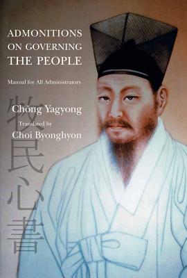 Admonitions on Governing the People: Manual for All Administrators - Chong, Yagyong, and Choi, Byonghyon (Translated by)