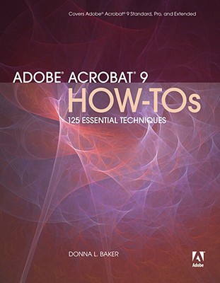 Adobe Acrobat 9 How-Tos: 125 Essential Techniques - Baker, Donna L.