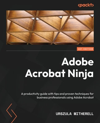 Adobe Acrobat Ninja: A productivity guide with tips and proven techniques for business professionals using Adobe Acrobat - Witherell, Urszula