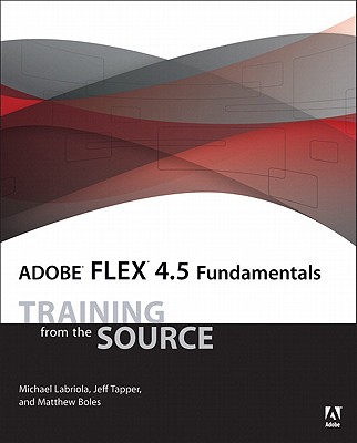 Adobe Flex 4.5 Fundamentals: Training from the Source - Labriola, Michael, and Tapper, Jeff