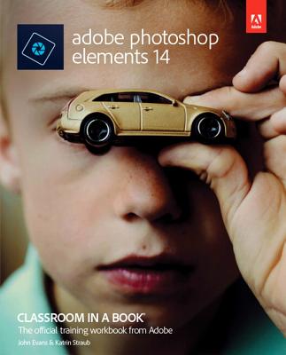 Adobe Photoshop Elements 14 Classroom in a Book - Evans, John, Dr., and Straub, Katrin