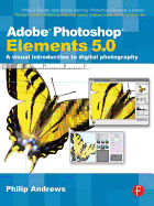 Adobe Photoshop Elements 5.0: A Visual Introduction to Digital Photography