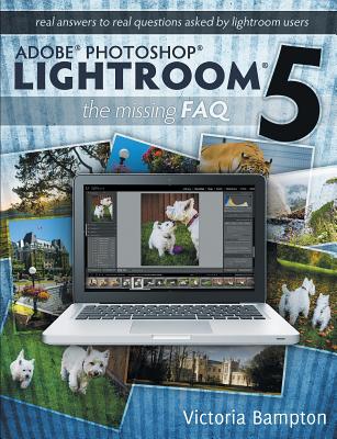 Adobe Photoshop Lightroom 5 - The Missing FAQ - Real Answers to Real Questions Asked by Lightroom Users - Bampton, Victoria