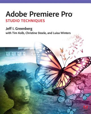 Adobe Premiere Pro Studio Techniques - Greenberg, Jeff, and Kolb, Tim, and Steele, Christine