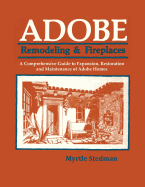 Adobe Remodeling & Fireplaces: A Comprehensive Guide to Expansion, Restoration and Maintenance of Adobe Homes
