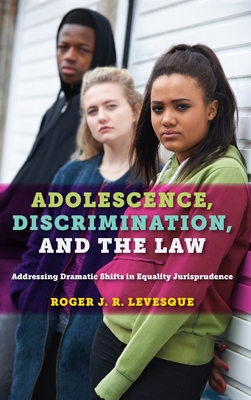 Adolescence, Discrimination, and the Law: Addressing Dramatic Shifts in Equality Jurisprudence - Levesque, Roger J R