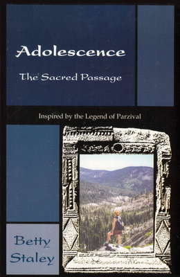 Adolescence, the Sacred Passage: Inspired by the Legend of Parzival - Staley, Betty K
