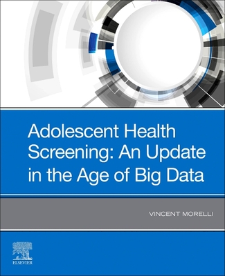 Adolescent Health Screening: An Update in the Age of Big Data - Morelli, Vincent (Editor)