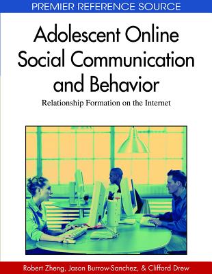 Adolescent Online Social Communication and Behavior: Relationship Formation on the Internet - Zheng, Robert Z (Editor), and Burrow-Sanchez, Jason (Editor), and Drew, Clifford J (Editor)