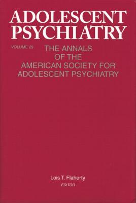 Adolescent Psychiatry, V. 29: The Annals of the American Society for Adolescent Psychiatry - Flaherty, Lois T. (Editor)